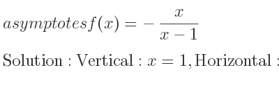 The asymptotes of f(x)=-x/(x-1) is Vertical: x=1,Horizontal: y=-1